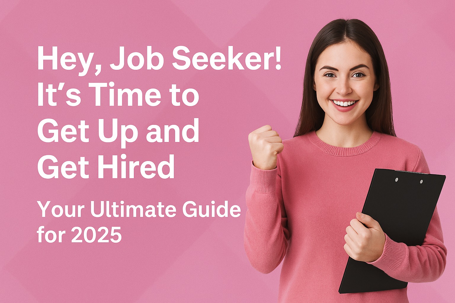 Hey, Job Seeker! It’s Time to Get Up and Get Hired: Your Ultimate Guide for 2025