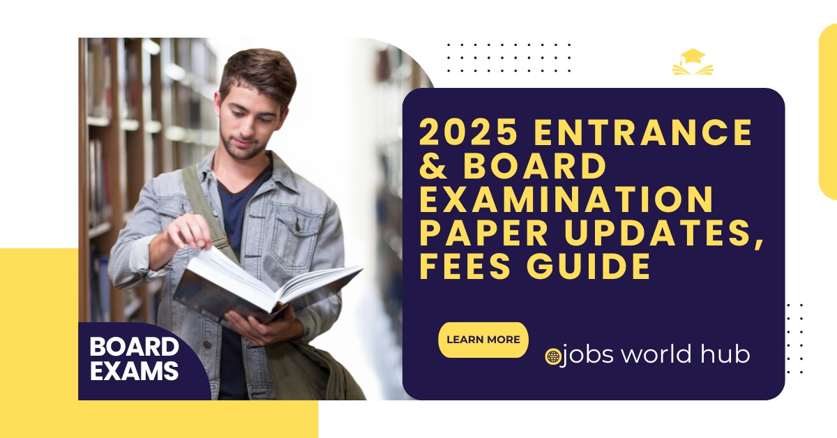 2025 Entrance & Board Examination Paper Updates, Fees Guide